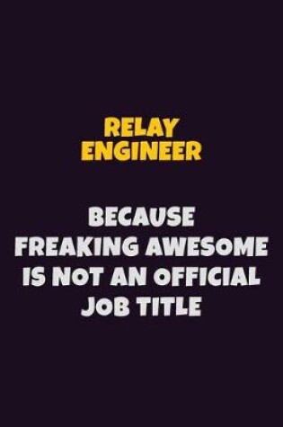 Cover of Relay Engineer, Because Freaking Awesome Is Not An Official Job Title