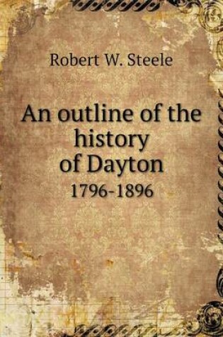 Cover of An outline of the history of Dayton 1796-1896