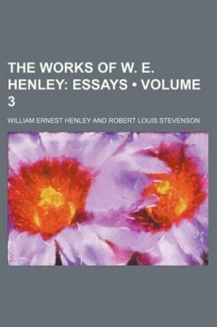 Cover of The Works of W. E. Henley (Volume 3); Essays