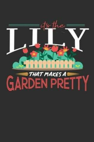 Cover of Its The Lily That Makes A Garden Pretty