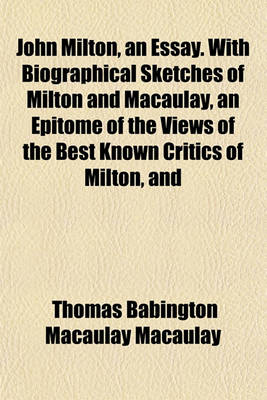 Book cover for John Milton, an Essay. with Biographical Sketches of Milton and Macaulay, an Epitome of the Views of the Best Known Critics of Milton, and