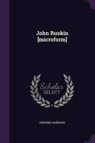 Cover of John Ruskin [Microform]