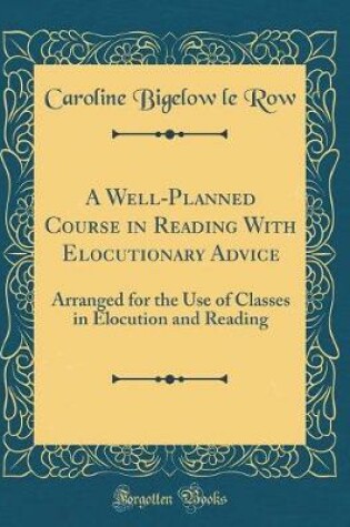 Cover of A Well-Planned Course in Reading With Elocutionary Advice: Arranged for the Use of Classes in Elocution and Reading (Classic Reprint)