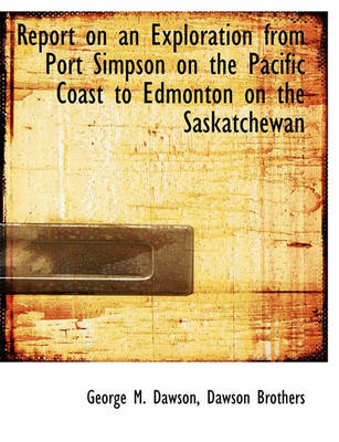 Book cover for Report on an Exploration from Port Simpson on the Pacific Coast to Edmonton on the Saskatchewan