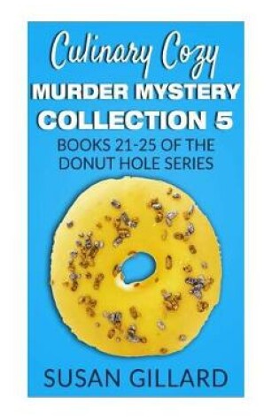 Cover of Culinary Cozy Murder Mystery Collection 5 - Books 21-25 of the Donut Hole Mystery Collection