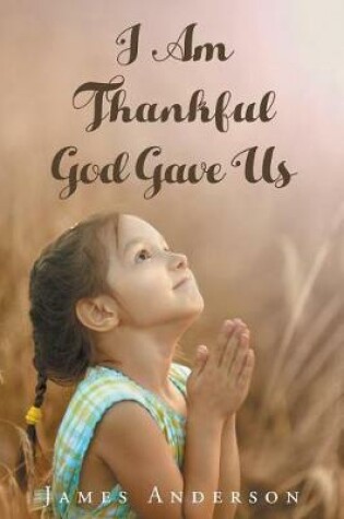 Cover of I Am Thankful God Gave Us