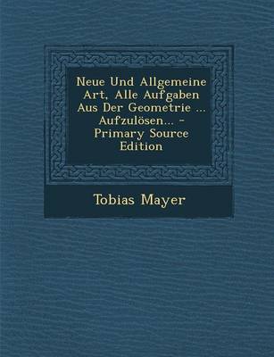 Book cover for Neue Und Allgemeine Art, Alle Aufgaben Aus Der Geometrie ... Aufzulosen...