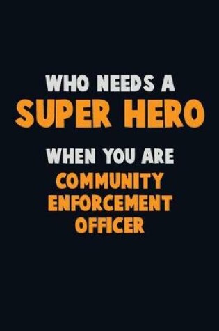 Cover of Who Need A SUPER HERO, When You Are Community Enforcement Officer