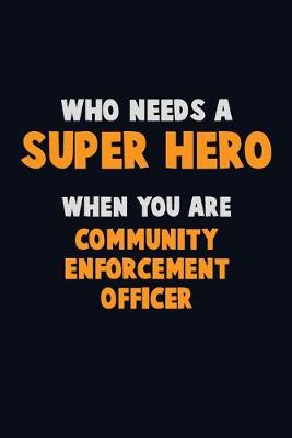 Book cover for Who Need A SUPER HERO, When You Are Community Enforcement Officer