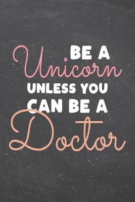 Book cover for Be a Unicorn Unless You Can Be a Doctor