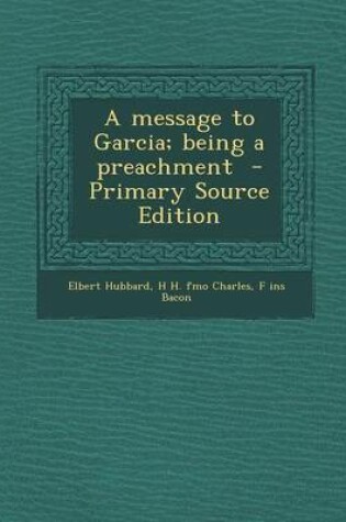 Cover of A Message to Garcia; Being a Preachment - Primary Source Edition