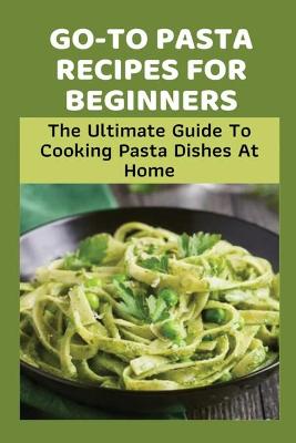 Cover of Go-To Pasta Recipes For Beginners