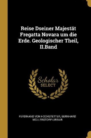 Cover of Reise Dseiner Majestät Fregatta Novara um die Erde. Geologischer Theil, II.Band