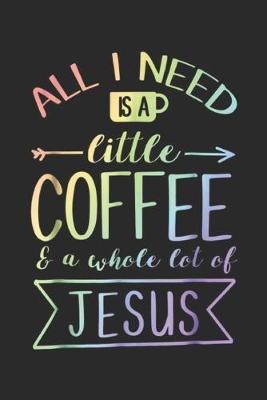 Book cover for All I Need Is A Little Coffee & A Whole Lot Of Jesus