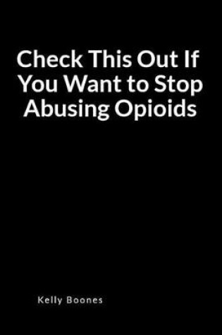 Cover of Check This Out If You Want to Stop Abusing Opioids
