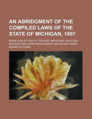 Book cover for An Abridgment of the Compiled Laws of the State of Michigan, 1897; Being a Selection of the Most Important Statutes