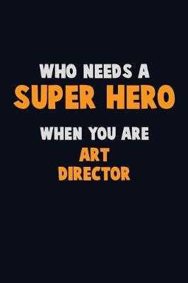 Book cover for Who Need A SUPER HERO, When You Are Art Director