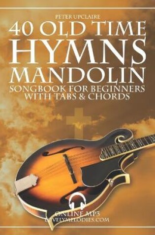 Cover of 40 Old Time Hymns - Mandolin Songbook for Beginners with Tabs and Chords