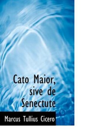 Cover of Cato Maior, Sive de Senectute