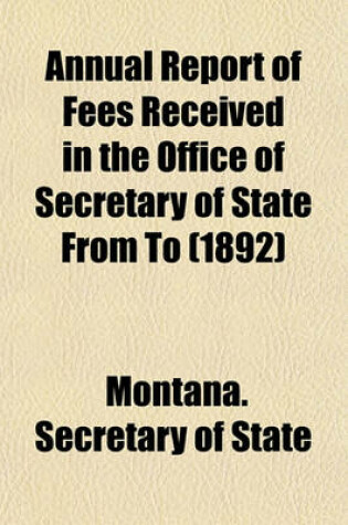 Cover of Annual Report of Fees Received in the Office of Secretary of State from to (1892)