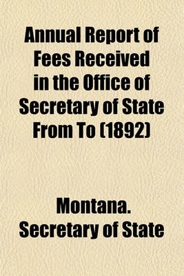 Book cover for Annual Report of Fees Received in the Office of Secretary of State from to (1892)