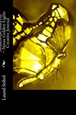 Cover of Swallowtail Butterfly Neon Golden Lights Creative Journal