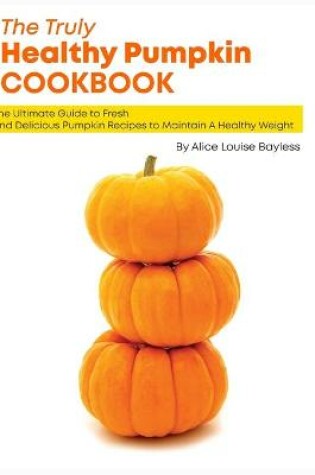 Cover of The Truly Healthy Pumpkin Cookbook