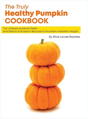 Book cover for The Truly Healthy Pumpkin Cookbook