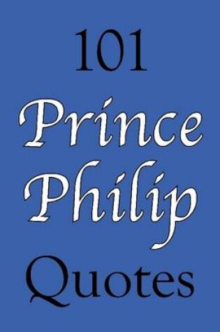 Cover of 101 Prince Philip Quotes