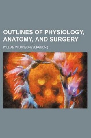 Cover of Outlines of Physiology, Anatomy, and Surgery