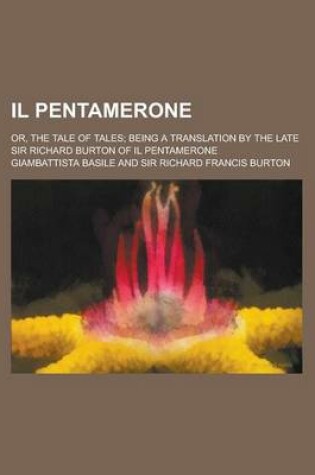 Cover of Il Pentamerone; Or, the Tale of Tales; Being a Translation by the Late Sir Richard Burton of Il Pentamerone