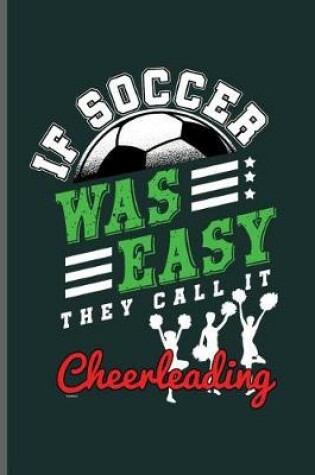 Cover of If soccer was Easy they call it Cheerleading