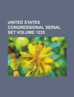 Book cover for United States Congressional Serial Set Volume 1225