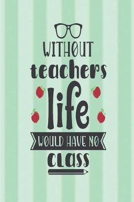 Book cover for Without teachers, life would have no class.