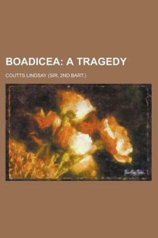 Cover of Boadicea; A Tragedy