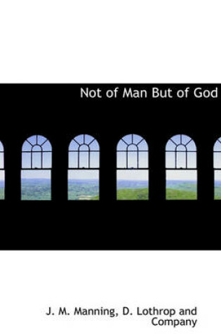Cover of Not of Man But of God