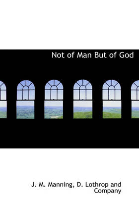 Book cover for Not of Man But of God