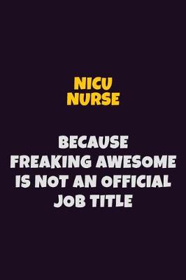 Book cover for nicu nurse, Because Freaking Awesome Is Not An Official Job Title