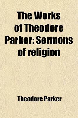 Book cover for The Works of Theodore Parker Volume 3; Sermons of Religion