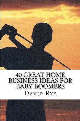 Book cover for 40 Great Home Business Ideas For Baby Boomers