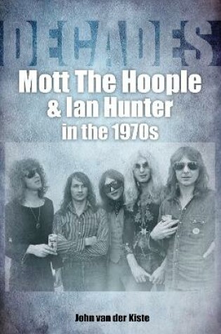 Cover of Mott The Hoople and Ian Hunter in the 1970s (Decades)