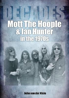 Cover of Mott The Hoople and Ian Hunter in the 1970s (Decades)