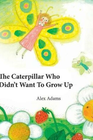 Cover of The Caterpillar Who Didn't Want To Grow Up