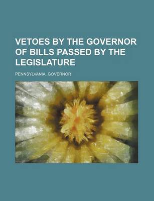 Book cover for Vetoes by the Governor of Bills Passed by the Legislature