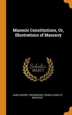 Book cover for Masonic Constitutions, Or, Illustrations of Masonry