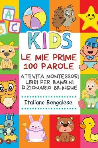 Cover of Le Mie Prime 100 Parole Attivita Montessori Libri Per Bambini Dizionario Bilingue Italiano Bengalese
