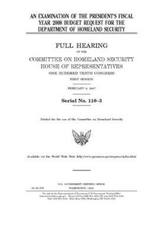 Cover of An examination of the President's fiscal year 2008 budget request for the Department of Homeland Security