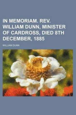 Cover of In Memoriam. REV. William Dunn, Minister of Cardross, Died 8th December, 1885