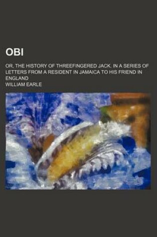 Cover of Obi; Or, the History of Threefingered Jack. in a Series of Letters from a Resident in Jamaica to His Friend in England