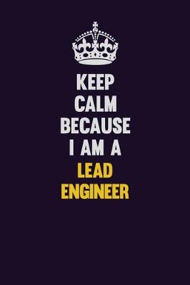 Book cover for Keep Calm Because I Am A Lead Engineer